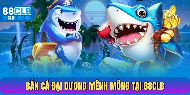 Bắn cá đại dương mênh mông tại 88CLB